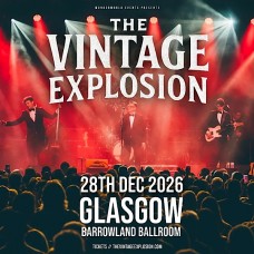 THE VINTAGE EXPLOSION, GLASGOW, BARROWLAND BALLROOM, MONDAY 28TH DECEMBER 2026 THE VINTAGE EXPLOSION, GLASGOW, BARROWLAND BALLROOM, MONDAY 28TH DECEMBER 2026